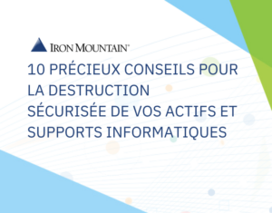 10 PRÉCIEUX CONSEILS POUR LA DESTRUCTION SÉCURISÉE DE VOS ACTIFS ET SUPPORTS INFORMATIQUES