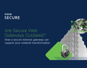 Are Secure Web Gateways Outdated How a Secure Internet Gateway Can Support Your Network Transformation