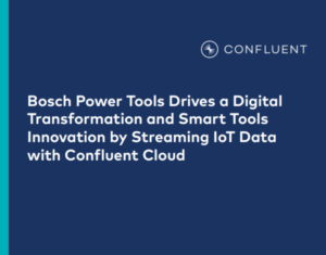 Bosch Power Tools Drives a Digital Transformation and Smart Tools Innovation by Streaming IoT Data with Confluent Cloud