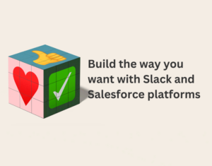 Build the way you want with Slack and Salesforce