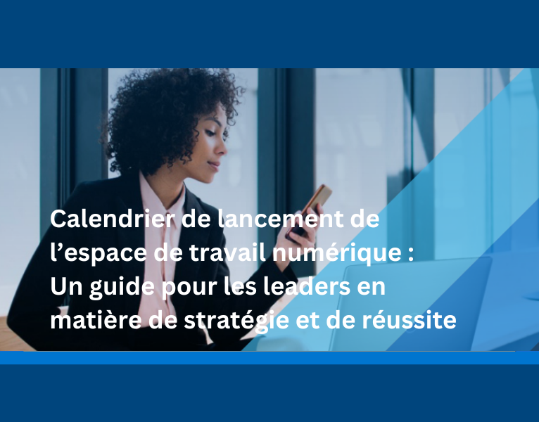 Calendrier de lancement de l’espace de travail numérique Un guide pour les leaders en matière de stratégie et de réussite