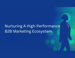 Close Performance Gaps With The B2B Marketing Ecosystem Model