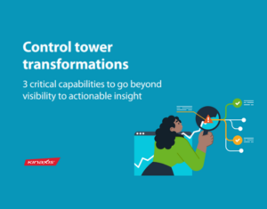 Control tower transformations 3 critical capabilities to go beyond visibility to actionable insights