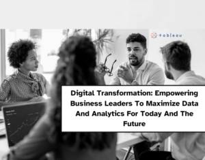 Digital Transformation Empowering Business Leaders To Maximize Data And Analytics For Today And The Future