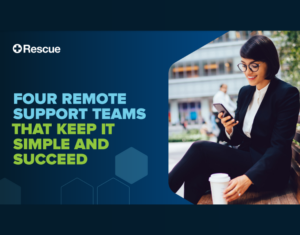 FOUR REMOTE SUPPORT TEAMS THAT KEEP IT SIMPLE AND SUCCEED