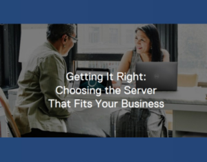 Getting It Right Choosing the Server That Fits Your Business