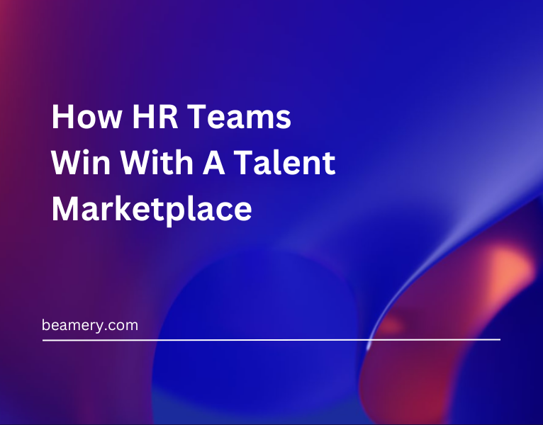 How HR Teams Win With Talent Marketplaces