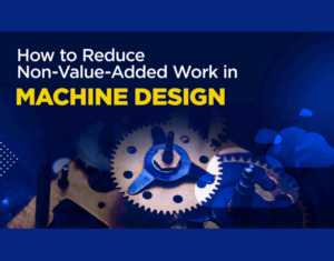 How to Reduce Non-Value-Added Work in Machine Design