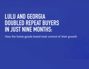 Lulu and Georgia Doubled Repeat Buyers in Just Nine Months How the home goods brand control of their growth