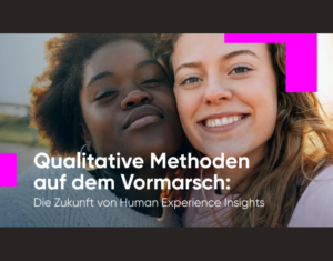 Qualitative Methoden auf dem Vormarsch Die Zukunft von Human Experience Insights