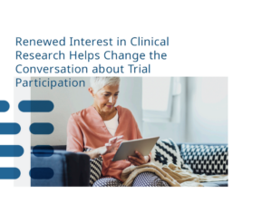 Renewed Interest in Clinical Research Helps Change the Conversation about Trial Participation