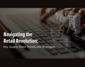 Report Navigating the Retail Revolution Key Supply Chain Trends and Strategies