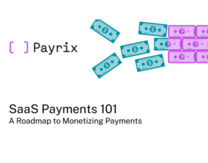 SaaS Payments 101 Roadmap for Monetizing Payments