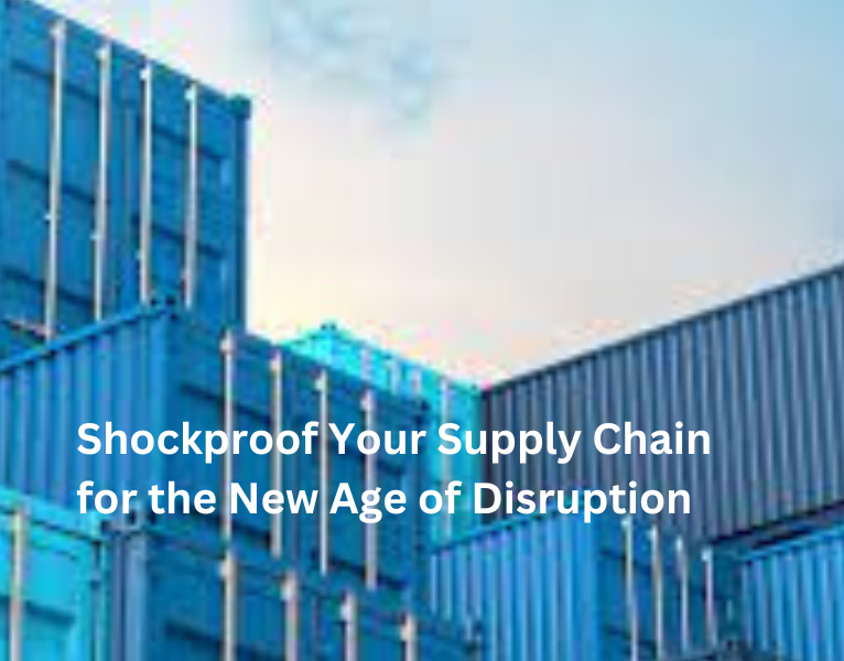 Shockproof Your Supply Chain for the New Age of Disruption