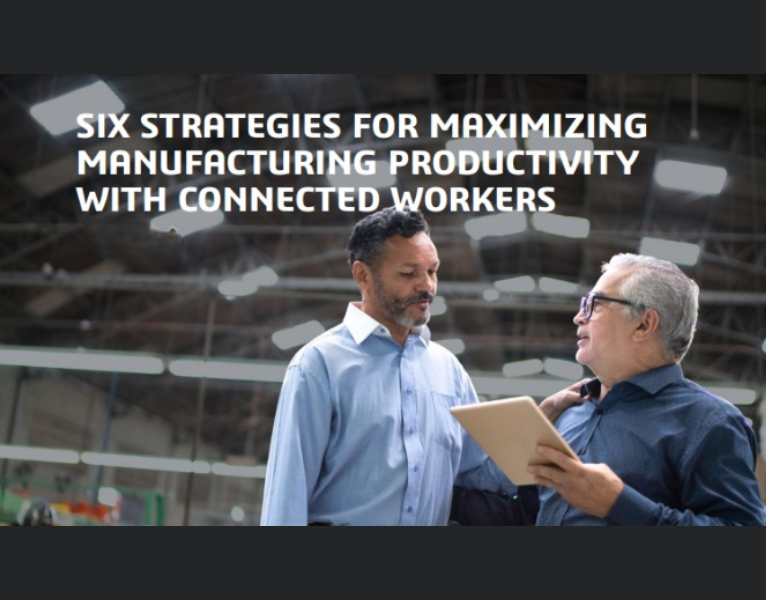 Six Strategies For Maximizing Manufacturing Productivity With Connected Workers