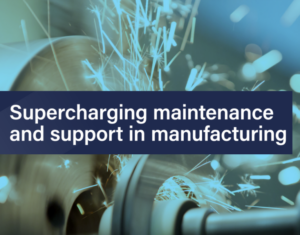 Supercharging Maintenance and Support In Manufacturing