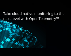 Take Cloud Native Monitoring to the Next Level with OpenTelemetry™