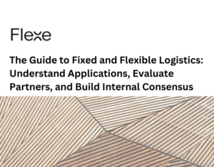 The Guide to Fixed and Flexible Logistics Understand Applications, Evaluate Partners, and Build Internal Consensus