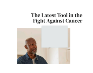 The Latest Tool in the Fight Against Cancer