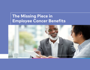 The Missing Piece in Employee Cancer Benefits