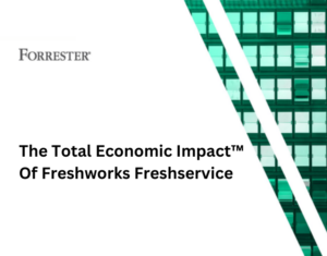 The Total Economic Impact™ Of Freshworks Freshservice