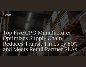 Top Five CPG Manufacturer Optimizes Supply Chain, Reduces Transit Times by 80% and Meets Retail Partner SLAs