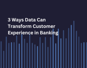 Whitepaper - 3 ways data can transform customer experience in banking