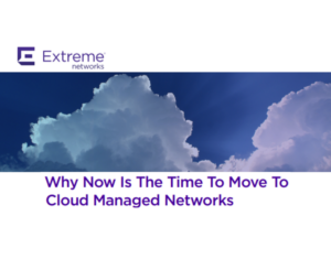 Why Now Is The Time To Move To Cloud Managed Networks