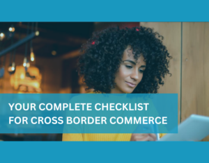 YOUR COMPLETE CHECKLIST FOR CROSS BORDER COMMERCE