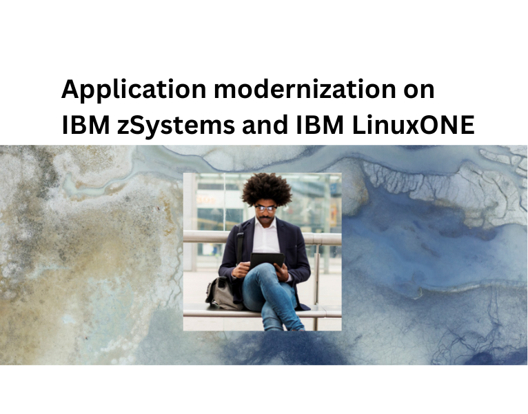 Application modernization on IBM zSystems and IBM LinuxONE