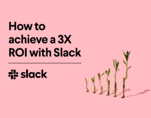 How to achieve a 3x ROI with Slack