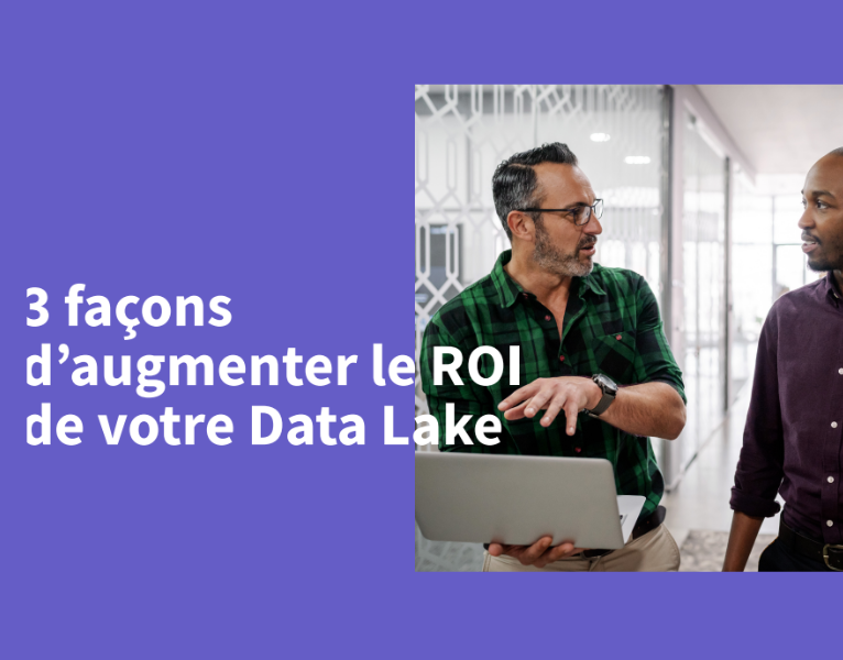 3 façons d’augmenter le ROI de votre Data Lake