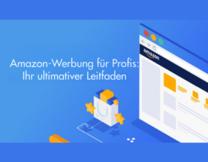 Amazon-Werbung für Profis Ihr ultimativer Leitfaden