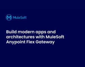 Build modern apps and architectures with MuleSoft’s Anypoint Flex Gateway