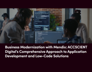 Business Modernization with Mendix ACCSCIENT Digital’s Comprehensive Approach to Application Development and Low-Code Solutions