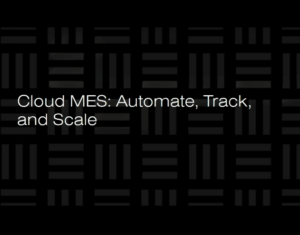 CLOUD MES AUTOMATE, TRACK, AND SCALE (EN)