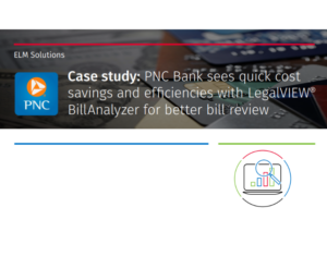 Case study PNC Bank sees quick cost savings and efficiencies with LegalVIEW® BillAnalyzer for better bill review