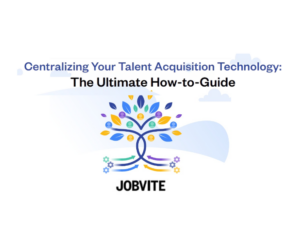 Centralizing Your Talent Acquisition Technology The Ultimate How-to-Guide