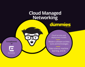 Cloud Managed Networking For Dummies® Extreme Networks Special Edition