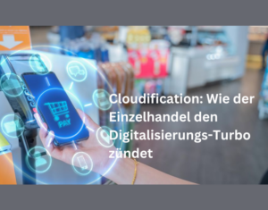 Cloudification Wie der Einzelhandel den Digitalisierungs-Turbo zündet