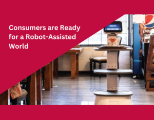 Consumers are Ready for a Robot-Assisted World