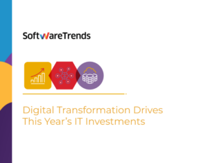 Digital Transformation Drives This Year’s IT Investments