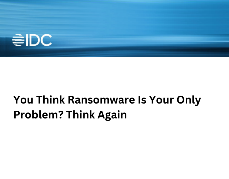 IDC You Think Ransomware is Your Only Problem Think Again