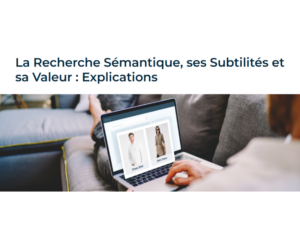 La Recherche Sémantique, ses Subtilités et sa Valeur Explications