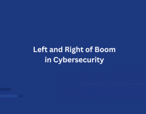 Left and Right of Boom in Cybersecurity