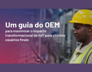 Um guia do OEM para maximizar o impacto transformacional da IIoT para clientes usuários finais