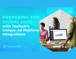 Preparing for Signal Loss with Tealium’s Unique Ad Platform Integration