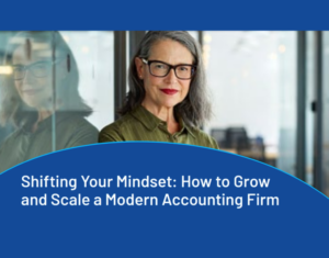 Shifting Your Mindset How to Grow and Scale a Modern Accounting Firm