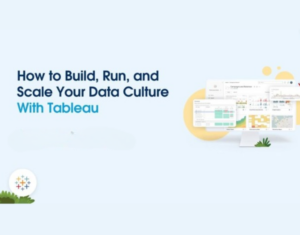 How to Build, Run, and Scale Your Data Culture With Tableau