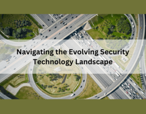 Navigating the evolving security technology landscape